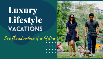 Luxury Lifestyle Vacations: Live the adventure of a lifetime